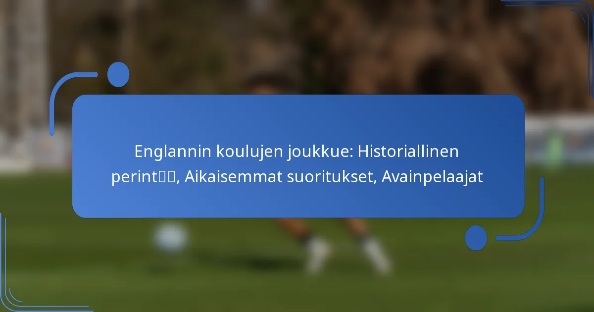 Englannin koulujen joukkue: Historiallinen perintö, Aikaisemmat suoritukset, Avainpelaajat