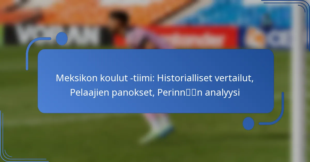 Meksikon koulut -tiimi: Historialliset vertailut, Pelaajien panokset, Perinnön analyysi