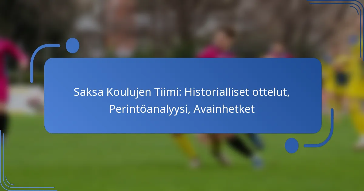 Saksa Koulujen Tiimi: Historialliset ottelut, Perintöanalyysi, Avainhetket