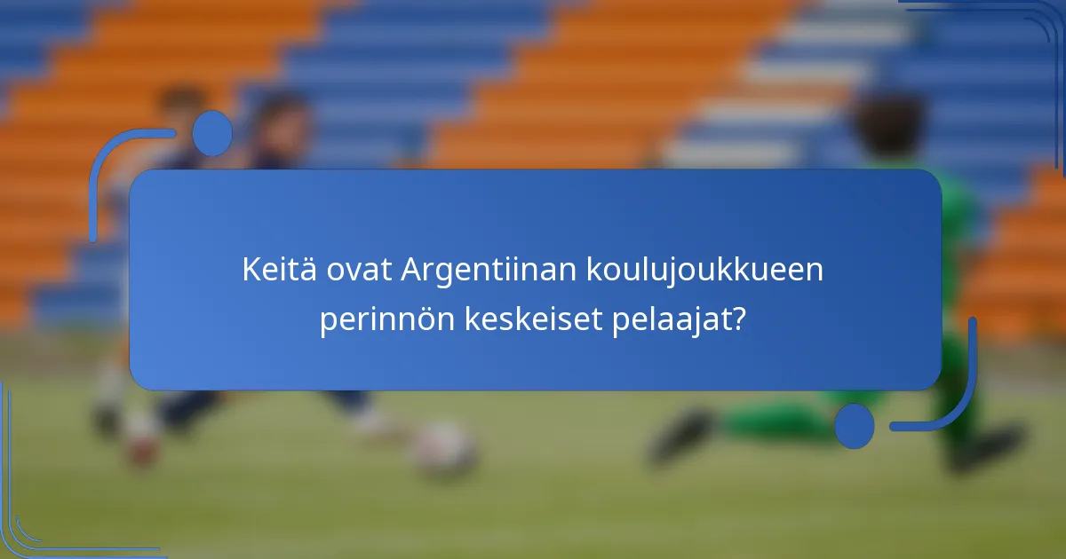 Keitä ovat Argentiinan koulujoukkueen perinnön keskeiset pelaajat?