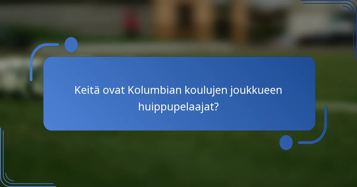 Keitä ovat Kolumbian koulujen joukkueen huippupelaajat?