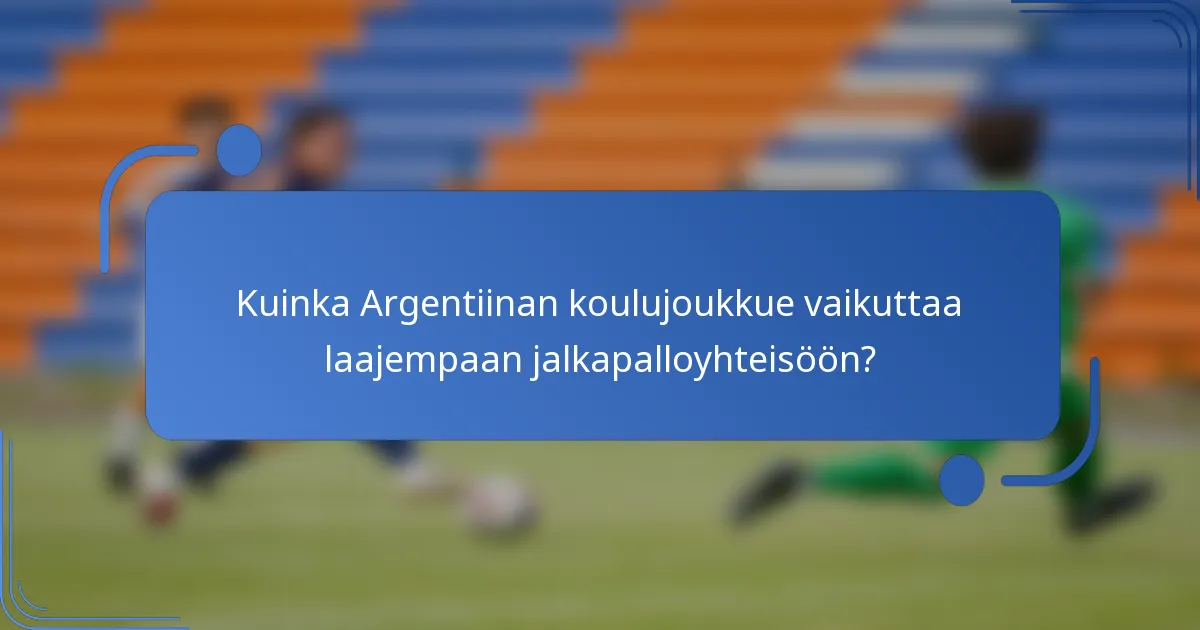 Kuinka Argentiinan koulujoukkue vaikuttaa laajempaan jalkapalloyhteisöön?