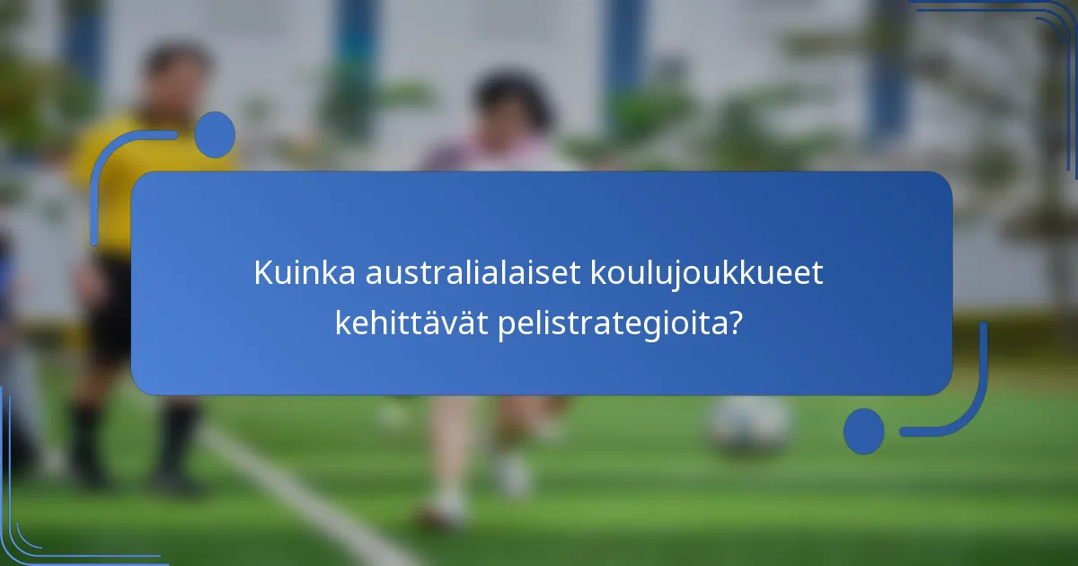 Kuinka australialaiset koulujoukkueet kehittävät pelistrategioita?