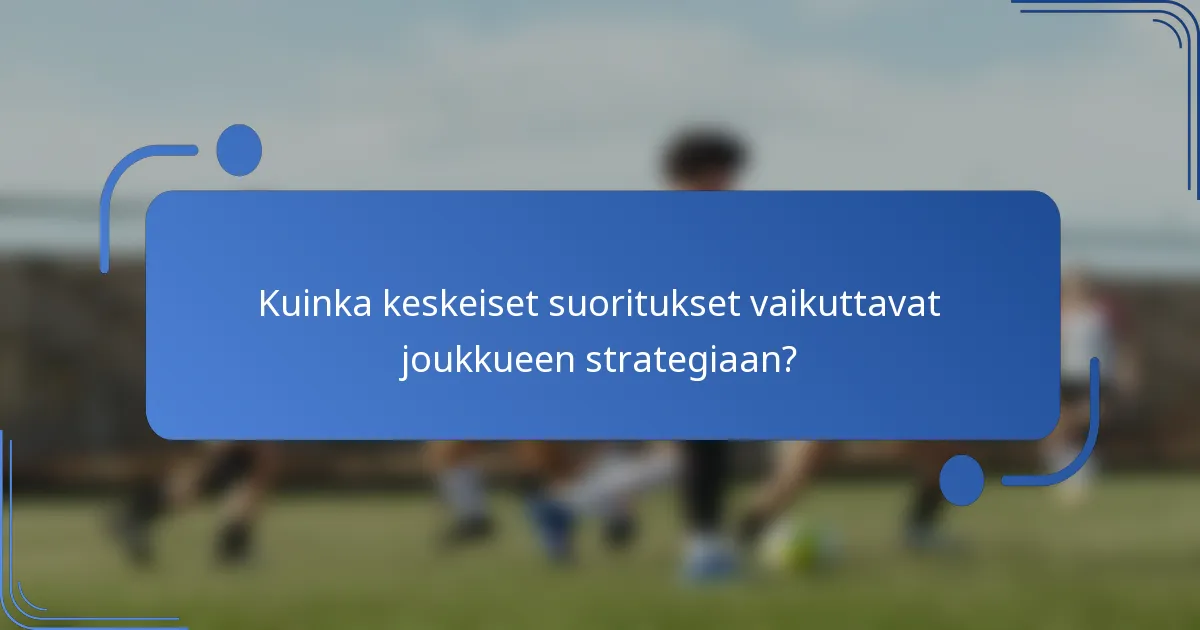 Kuinka keskeiset suoritukset vaikuttavat joukkueen strategiaan?