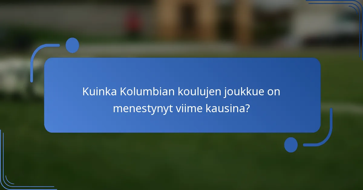 Kuinka Kolumbian koulujen joukkue on menestynyt viime kausina?