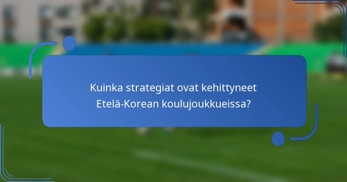 Kuinka strategiat ovat kehittyneet Etelä-Korean koulujoukkueissa?