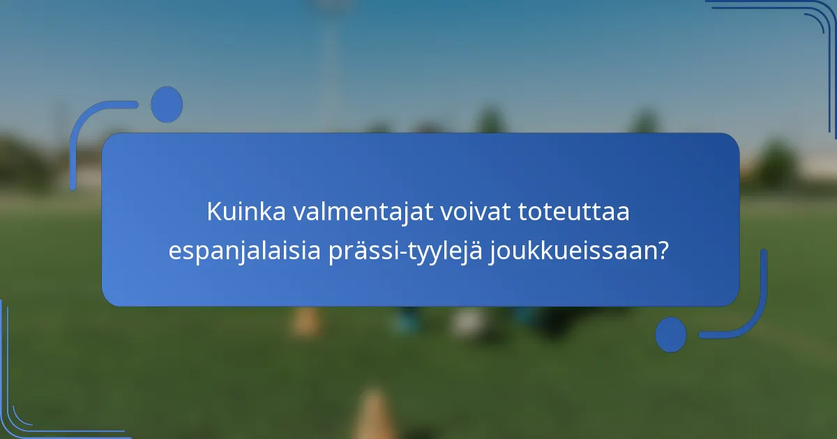 Kuinka valmentajat voivat toteuttaa espanjalaisia prässi-tyylejä joukkueissaan?