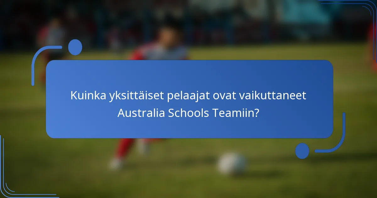 Kuinka yksittäiset pelaajat ovat vaikuttaneet Australia Schools Teamiin?