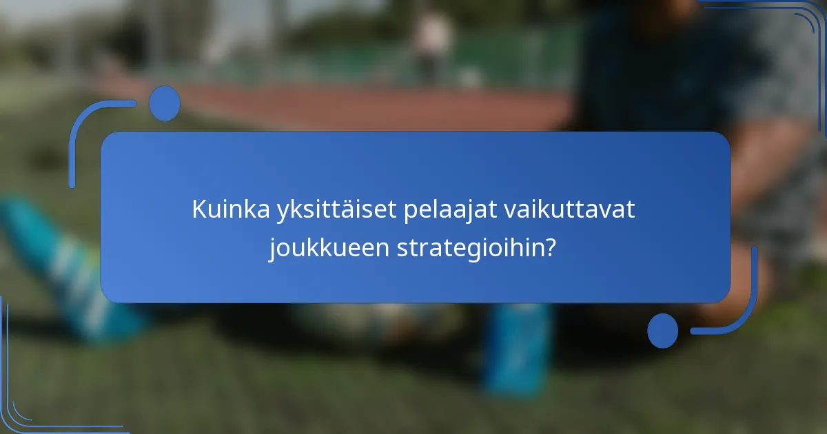 Kuinka yksittäiset pelaajat vaikuttavat joukkueen strategioihin?