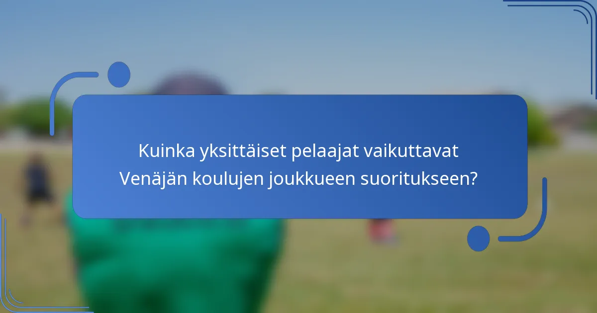 Kuinka yksittäiset pelaajat vaikuttavat Venäjän koulujen joukkueen suoritukseen?