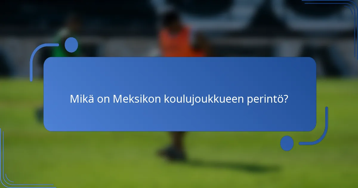 Mikä on Meksikon koulujoukkueen perintö?
