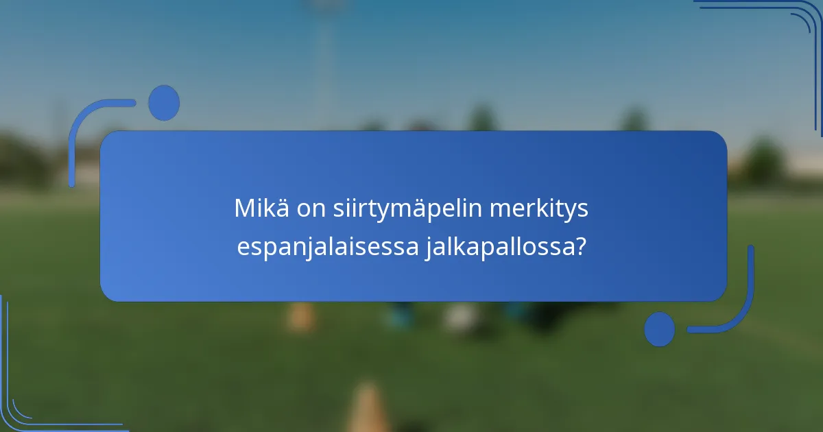 Mikä on siirtymäpelin merkitys espanjalaisessa jalkapallossa?