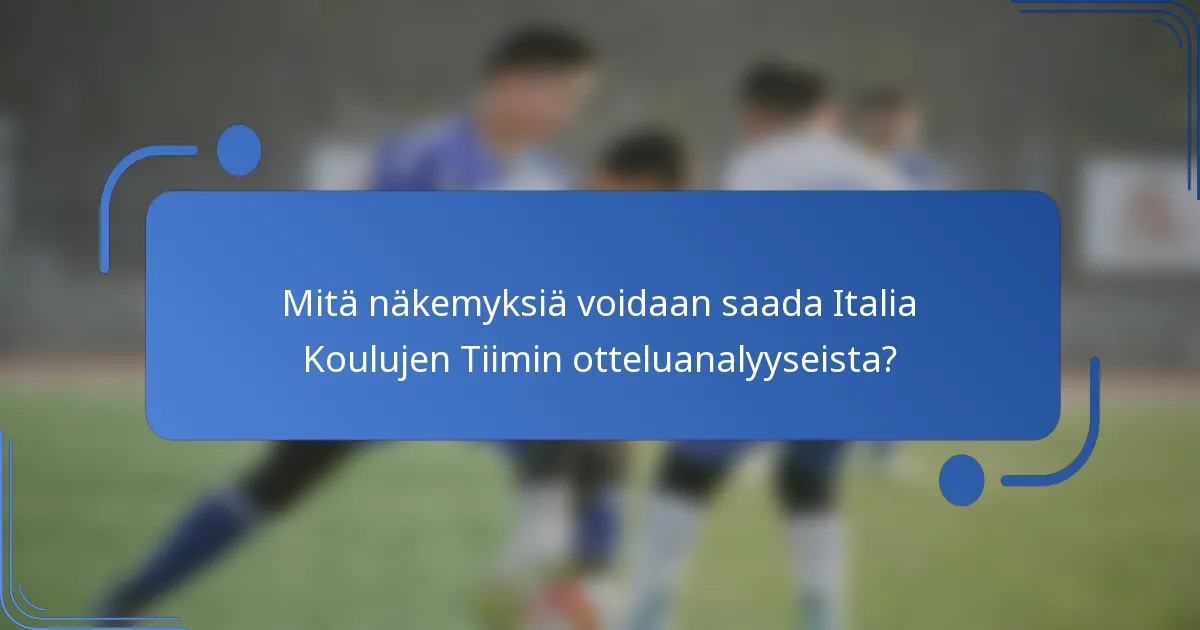 Mitä näkemyksiä voidaan saada Italia Koulujen Tiimin otteluanalyyseista?