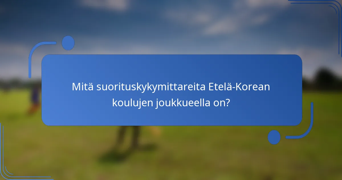 Mitä suorituskykymittareita Etelä-Korean koulujen joukkueella on?