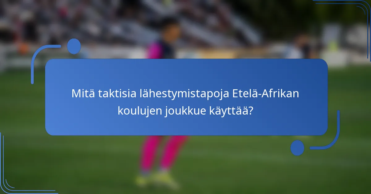 Mitä taktisia lähestymistapoja Etelä-Afrikan koulujen joukkue käyttää?