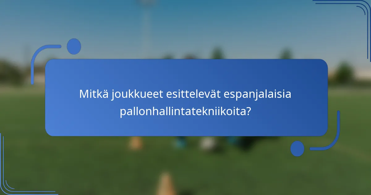 Mitkä joukkueet esittelevät espanjalaisia pallonhallintatekniikoita?