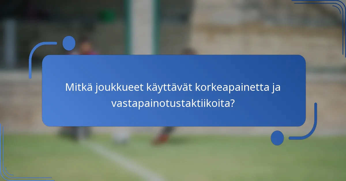 Mitkä joukkueet käyttävät korkeapainetta ja vastapainotustaktiikoita?