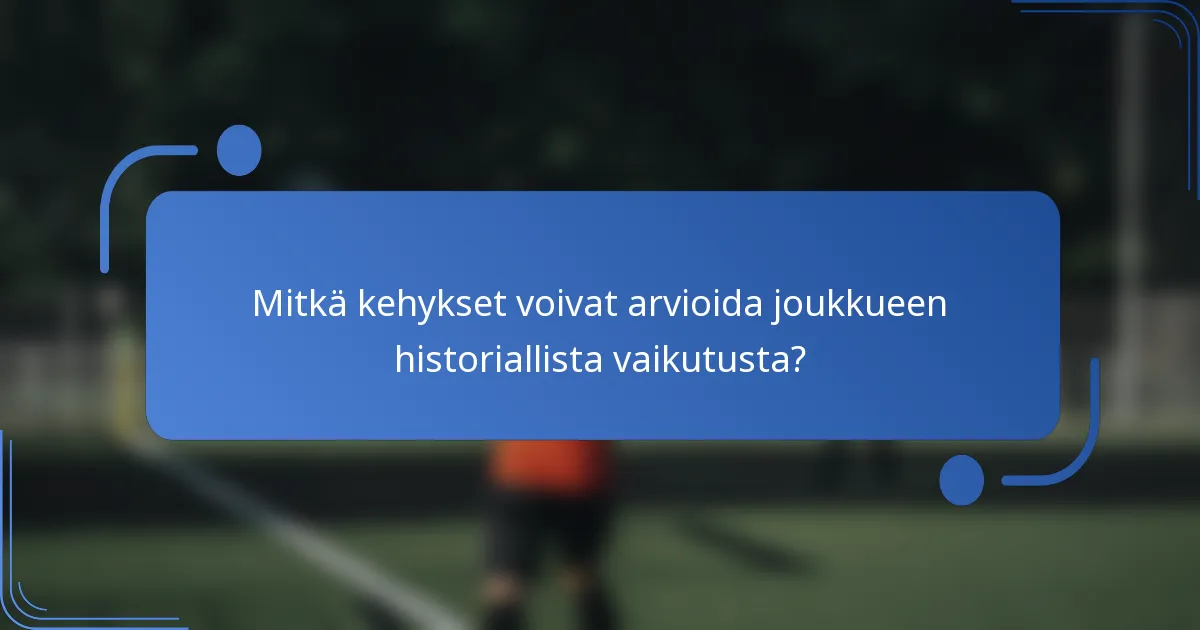 Mitkä kehykset voivat arvioida joukkueen historiallista vaikutusta?