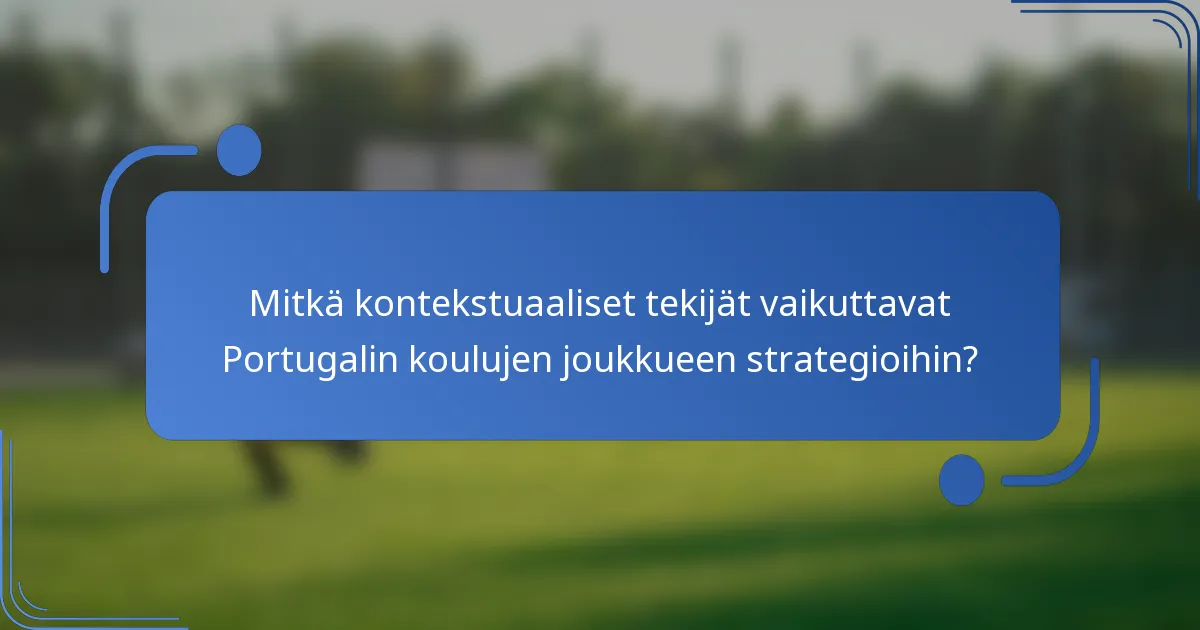 Mitkä kontekstuaaliset tekijät vaikuttavat Portugalin koulujen joukkueen strategioihin?