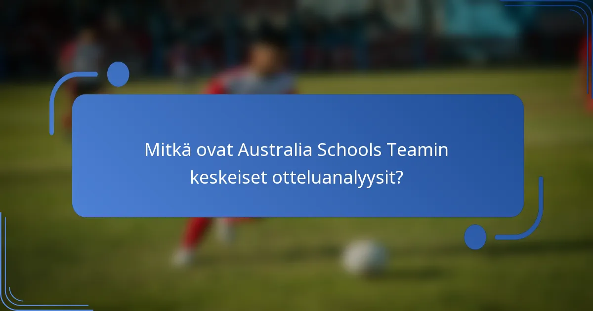 Mitkä ovat Australia Schools Teamin keskeiset otteluanalyysit?