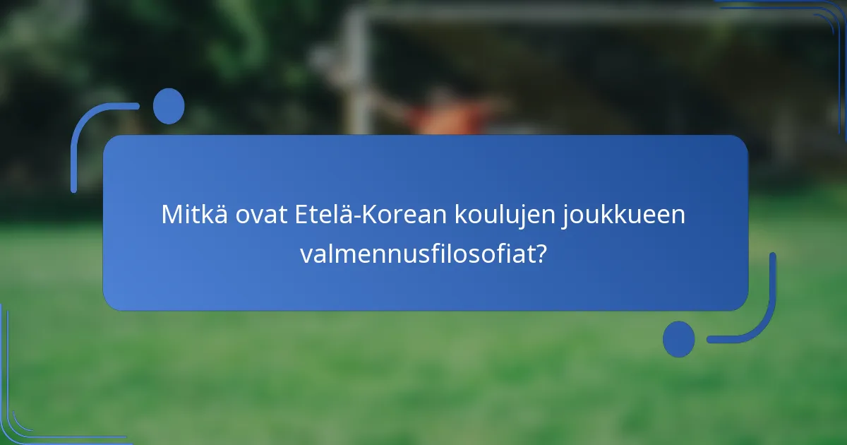 Mitkä ovat Etelä-Korean koulujen joukkueen valmennusfilosofiat?
