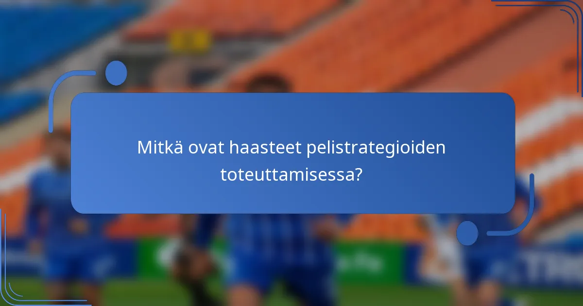 Mitkä ovat haasteet pelistrategioiden toteuttamisessa?