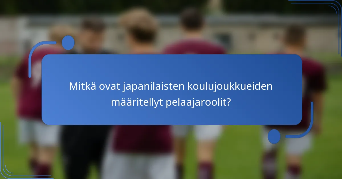 Mitkä ovat japanilaisten koulujoukkueiden määritellyt pelaajaroolit?