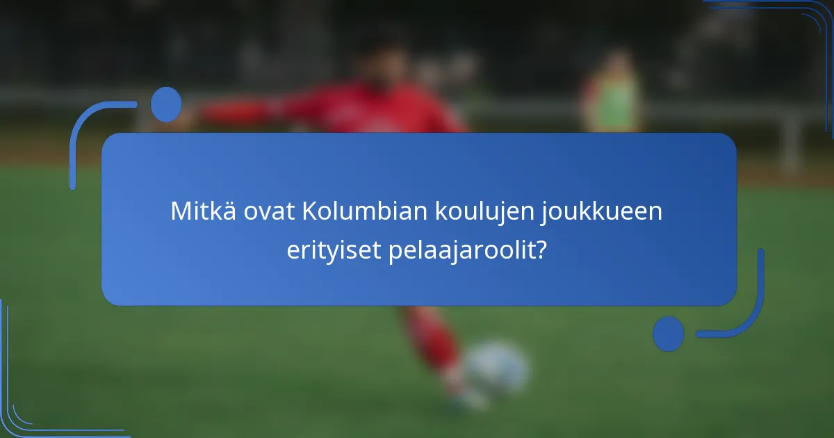 Mitkä ovat Kolumbian koulujen joukkueen erityiset pelaajaroolit?