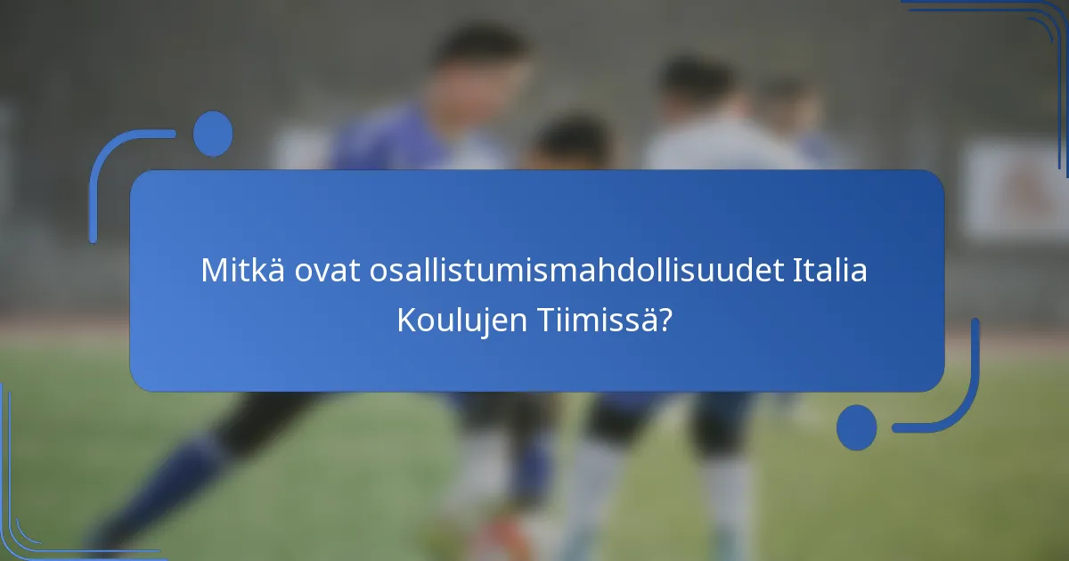 Mitkä ovat osallistumismahdollisuudet Italia Koulujen Tiimissä?