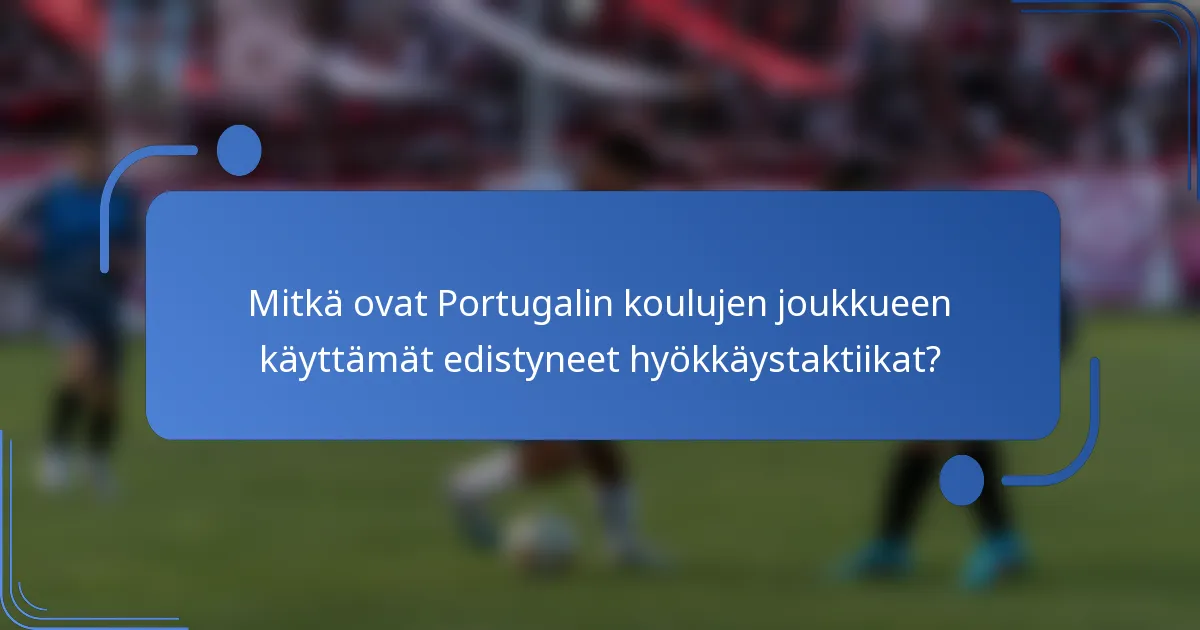 Mitkä ovat Portugalin koulujen joukkueen käyttämät edistyneet hyökkäystaktiikat?