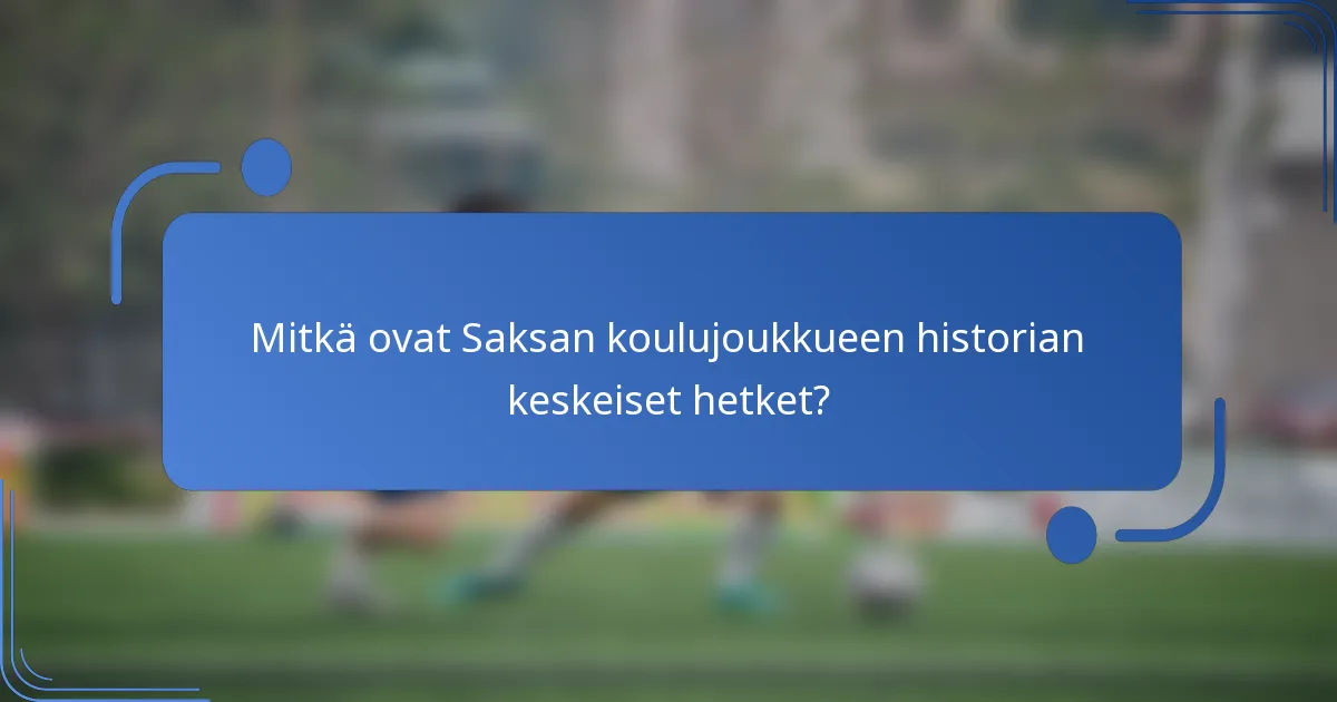 Mitkä ovat Saksan koulujoukkueen historian keskeiset hetket?