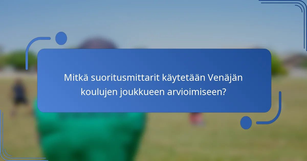 Mitkä suoritusmittarit käytetään Venäjän koulujen joukkueen arvioimiseen?