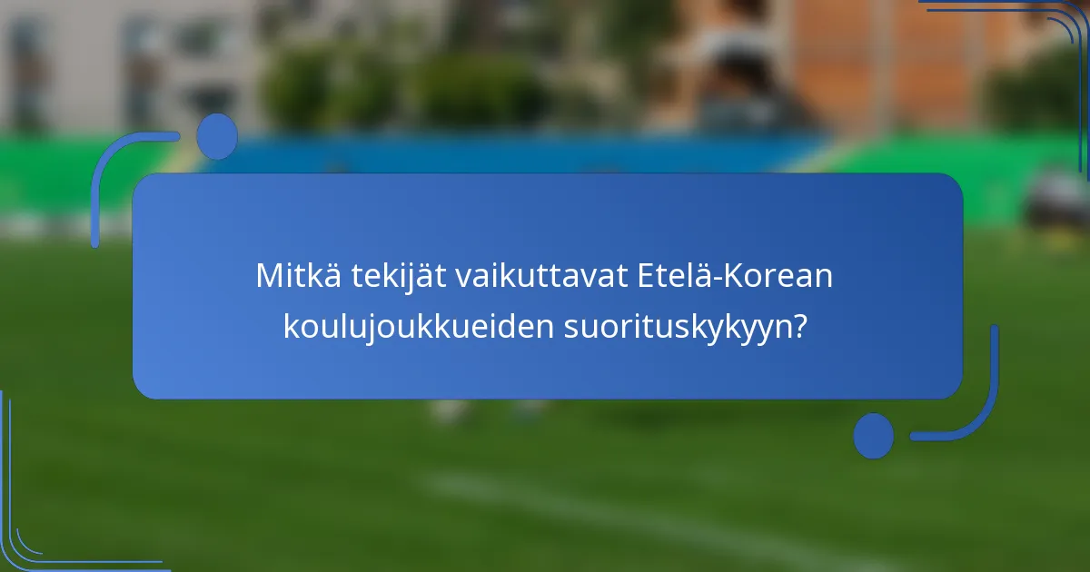 Mitkä tekijät vaikuttavat Etelä-Korean koulujoukkueiden suorituskykyyn?